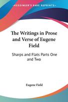The Writings in Prose and Verse of Eugene Field: Sharps and Flats Parts One and Two