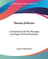 Thomas Jefferson: A Compilation Of The Messages And Papers Of The Presidents