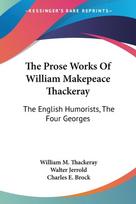 The Prose Works Of William Makepeace Thackeray: The English Humorists, The Four Georges