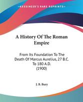 A History Of The Roman Empire: From Its Foundation To The Death Of Marcus Aurelius, 27 B.C. To 180 A.D. (1900)