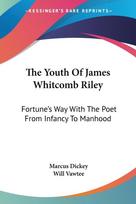 The Youth Of James Whitcomb Riley: Fortune's Way With The Poet From Infancy To Manhood