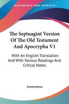 The Septuagint Version Of The Old Testament And Apocrypha V1: With An English Translation And With Various Readings And Critical Notes