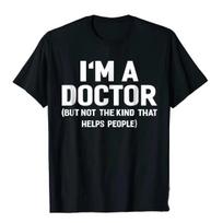Im A Doctor Not The Kind That Helps People Men Mens Tshirt Short Sleeve Tees Male Loose Tshirt M black