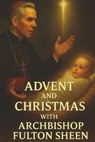 Advent and Christmas with Archbishop Fulton J. Sheen: A Devotional Journey of Waiting, Welcoming, and Living the Mystery (The Sheen Mission Series - ... Journeys with Archbishop Fulton J. Sheen)