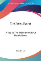 The Ibsen Secret: A Key To The Prose Dramas Of Henrik Ibsen