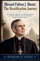 Blessed Fulton J. Sheen: The Beatification Journey: Life, Mission, Miracles, and Spiritual Legacy of the Man Who Transformed Catholic Evangelization in America