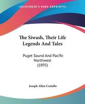 The Siwash, Their Life Legends And Tales: Puget Sound And Pacific Northwest (1895)