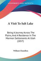 A Visit To Salt Lake: Being A Journey Across The Plains, And A Residence In The Mormon Settlements At Utah (1857)