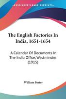 The English Factories In India, 1651-1654: A Calendar Of Documents In The India Office, Westminster (1915)
