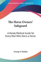 The Horse Owners' Safeguard: A Handy Medical Guide for Every Man Who Owns a Horse