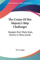 The Cruise Of Her Majesty's Ship Challenger: Voyages Over Many Seas, Scenes In Many Lands