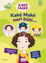 Kakė Makė. Kakė Makė nori būti... Lavinamosios užduotys. Sužinok apie 15 profesijų - Živilė Kalasauskaitė