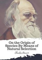 On the Origin of Species By Means of Natural Selection - Charles Darwin