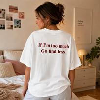 If I'm Too Much Go Find Less Shirt Funny Sarcastic Quote Tee Sassy Graphic T-Shirt Introvert Shirt Unisex Men and Women T Shirt S
