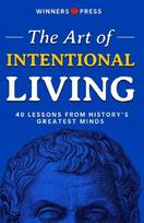 THE ART OF INTENTIONAL LIVING: 40 Timeless Lessons from the Greatest Minds in History