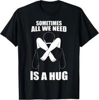 Sometimes All We Need is A Hug T-Shirt XXXL