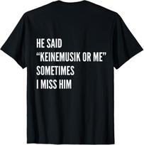 He said Keinemusik or me Sometimes I miss him T-Shirt 150 black
