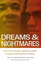 Dreams and Nightmares: Martin Luther King Jr., Malcolm X, and the Struggle for Black Equality in America