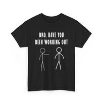Gym Funny Shirt, Bro Have You Been Working Out Gym Lovers Funny Quote Shirt 2XL white