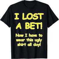 _I lost a bet! Now I have to wear this ugly t-shirt all day_ T-Shirt XXXXXL