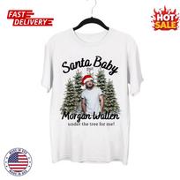 SALE Funny Santa Baby Put Morgan Wallen Under The Tree For Me T shirt Size S-5XL 4XL white