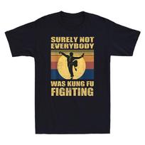 Surely Not Everybody Was Kung Fu Fighting Funny Quote Vintage Men's T-Shirt Tee 110