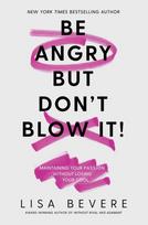 Be Angry, But Don't Blow It: Maintaining Your Passion Without Losing Your Cool (a Biblical Guide for Christian Women)