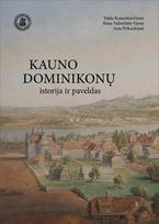 Kauno dominikonų istorija ir paveldas - Vaida Kamuntavičienė, Rima Valinčiūtė-Varnė, Asta Prikockienė