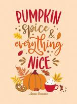 Pumpkin Spice and Everything Nice: Warming Affirmations and Fall Activities to Celebrate the Cozy Season