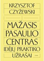 Mažasis pasaulio centras: idėjų praktiko užrašai. Audioknyga - Krzysztof Czyžewski
