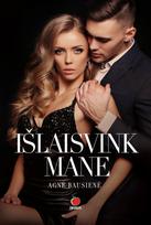 Išlaisvink mane: nežabotos aistros ir adrenalino kupinas bestselerių autorės Agnės Bausienės romanas