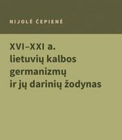 XVI–XXI a. lietuvių kalbos germanizmų ir jų darinių žodynas, XVI–XXI a. lietuvių kalbos germanizmų ir jų darinių žodynas