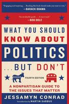 What You Should Know about Politics . . . But Don't, Fourth Edition: A Nonpartisan Guide to the Issues That Matter