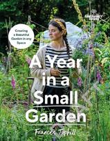 Gardeners' World: A Year in a Small Garden: Creating a Beautiful Garden in Any Space