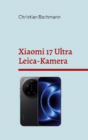 Xiaomi 17 Ultra Leica-Kamera: Praxis-Handbuch für Fotografie und Video Deutsch / English
