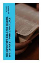 The Expositor's Bible: The General Epistles of St. James and St. Jude: Victorian New Testament Exegesis on Faith, Works, Ethics, and Apostolic Warning