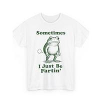 Funny Farting Frog T-Shirt/ Sometimes I Just Be Fartin'  Humorous Graphic Tee with Fart/Casual Round Neck Shirt/Suitable for Parties, Gifts & Casual XL white