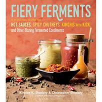 Fiery Ferments: Stimulating Recipes for Hot Sauces, Spicy Chutneys, Kimchis with Kick, and Other Blazing Fermented Condiments