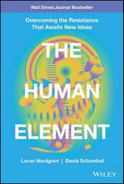 The Human Element - Overcoming the Resistance That Awaits New Ideas: Overcoming the Resistance That Awaits New Ideas