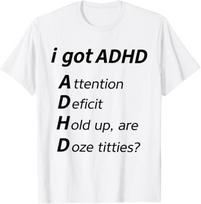I Got ADHD Attention Deficit Hold Up are Doze Titties T-Shirt S black