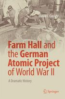Farm Hall and the German Atomic Project of World War II A Dramatic History