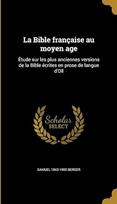 La Bible française au moyen age: Étude sur les plus anciennes versions de la Bible écrites en prose de langue d'Oïl