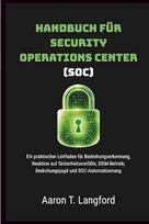 Saugumo operacijų centro (SOC) vadovas: praktinis gidas, skirtas grėsmių aptikimui, reagavimui į saugumo incidentus, SIEM sistemų valdymui, grėsmių paieškai ir SOC automatizavimui