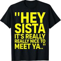 Hey Sista It's Really Really Nice to Meet ya Retro Quote T-Shirt XL
