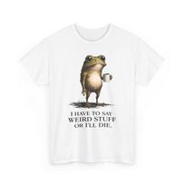 I Have To Say Weird Stuff Shirt Frog Coffee Animal Sarcastic Novelty Graphic Tee S white
