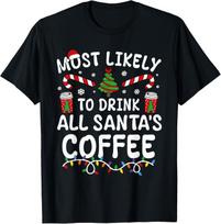 Funny Most Likely To Drink Santa's Coffee Family Christmas Gift Unisex T-Shirt L black