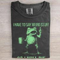 Comfort Colors Frog Tee, I Have To Say Weird Stuff Or I Will Die Shirt 3XL gray