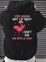 Stop Asking Why I'M Crazy Flamingo I Don'T Ask Why You'Re So Stupid Athletic Hoodie with Graphic Print Limited Edition Fleece Suit XXXL