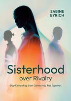 Sisterhood Over Rivalry: Stop Competing. Start Connecting. Rise Together.