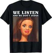 We Listen and We Don't Judge Funny Sarcastic Meme Women Men T-Shirt 110 brown